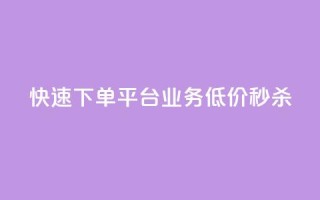 快速下单平台，KS业务低价秒杀