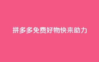 拼多多免费好物，快来助力！