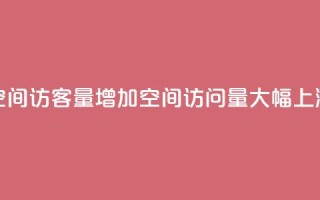 QQ空间访客量增加(QQ空间访问量大幅上涨)