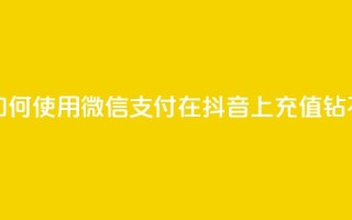 如何使用微信支付在抖音上充值钻石
