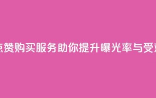 抖音点赞购买服务助你提升曝光率与受欢迎度