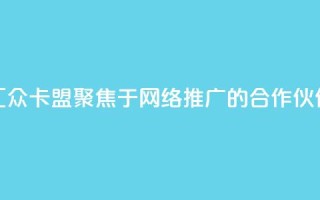 汇众卡盟：聚焦于网络推广的合作伙伴