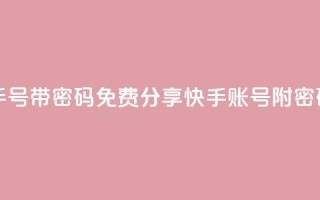 免费快手号 带密码 - 免费分享快手账号附密码！