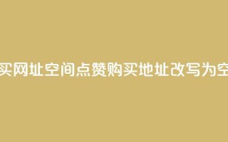 QQ空间点赞购买网址(QQ空间点赞购买地址改写为“QQ空间点赞购买”)