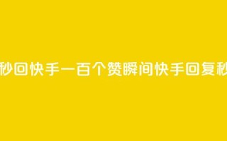 一元一百个赞秒回快手 - 一百个赞瞬间,快手回复秒杀计划!