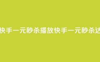 快手一元秒杀10000播放(快手一元秒杀达10,000播放)