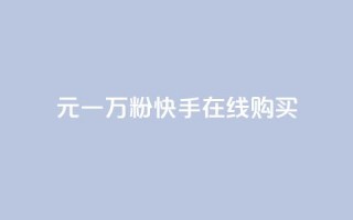 3元一万粉快手在线购买 - 3元一万粉快手网购,怎么购买?。