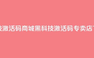 黑科技激活码商城 - 黑科技激活码专卖店 !