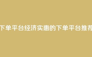 ks便宜的下单平台 - 经济实惠的KS下单平台推荐!