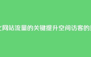 空间访客 - 优化网站流量的关键:提升空间访客的重要性!