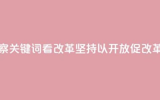 联播观察|关键词看改革 坚持以开放促改革