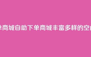 qq空间自助下单商城 - 自助下单商城:丰富多样的qq空间服务!