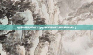 qq刷空间说说浏览次(qq空间说说浏览次数有哪些影响？)
