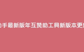 qq互赞助手2024最新版(2024年QQ互赞助工具新版本更新速览)