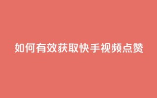 如何有效获取快手视频点赞？
