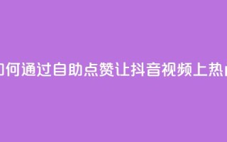 如何通过自助点赞让抖音视频上热门？