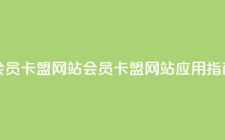 QQ会员卡盟网站(QQ会员卡盟网站应用指南)