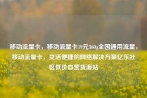 移动流量卡,移动流量卡19元360g全国通用流量,移动流量卡,灵活便捷的网络解决方案亿乐社区低价自营货源站