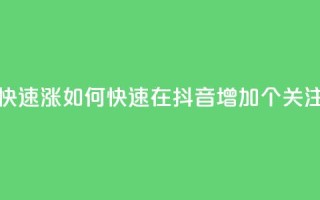 抖音怎么快速涨1000 - 如何快速在抖音增加1000个关注者！