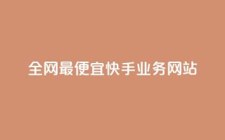 全网最便宜快手业务网站