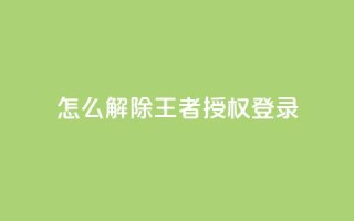 QQ怎么解除王者授权登录 - 如何取消QQ与王者荣耀的授权登录设置!