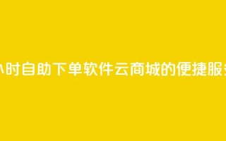 24小时自助下单软件：qq云商城的便捷服务