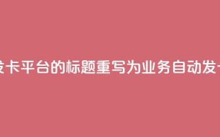 QQ业务自动发卡平台的标题重写为：QQ业务自动发卡服务平台