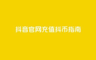 抖音官网充值抖币指南