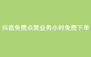 抖音免费点赞业务:24小时免费下单