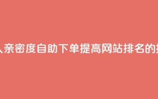 ks恋人亲密度自助下单,提高网站排名的技巧