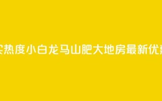 抖音买热度0.01小白龙马山肥大地房最新优惠活动,抖音100粉丝涨到900粉丝难吗 - 今日头条账号出售信息 - 抖音50级号多少钱能买到