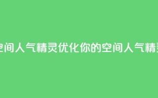 QQ空间人气精灵(优化你的QQ空间人气精灵)