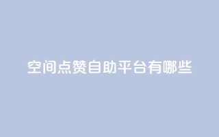 qq空间点赞自助平台有哪些,抖音一元涨1个粉 - 全网推广引流黑科技 - 24小时业务下单平台在线