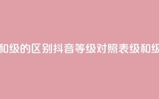 抖音75级对照表和60级的区别 - 抖音等级对照表:75级和60级的区别!