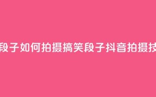 抖音怎么拍搞笑段子 - 如何拍摄搞笑段子?抖音拍摄技巧大揭密!