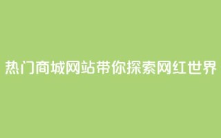 热门商城网站带你探索网红世界