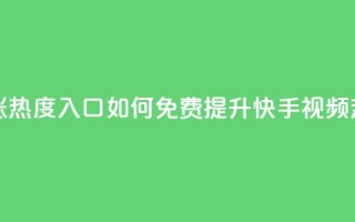 快手免费涨热度入口 - 如何免费提升快手视频热度!
