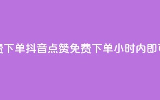 抖音点赞24小时免费下单 - 抖音点赞免费下单,24小时内即可享受服务!!